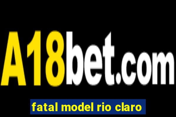 fatal model rio claro-sp